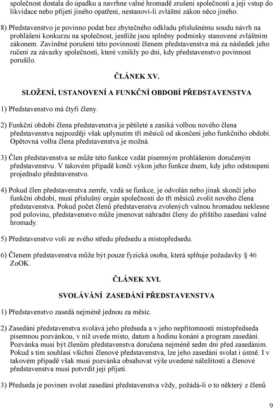 Zaviněné porušení této povinnosti členem představenstva má za následek jeho ručení za závazky společnosti, které vznikly po dni, kdy představenstvo povinnost porušilo. ČLÁNEK XV.