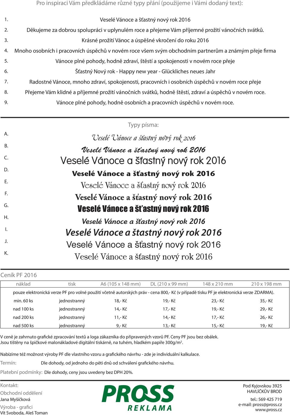 Krásné prožití Vánoc a úspěšné vkročení do roku 2016 Mnoho osobních i pracovních úspěchů v novém roce všem svým obchodním partnerům a známým přeje firma Vánoce plné pohody, hodně zdraví, štěstí a