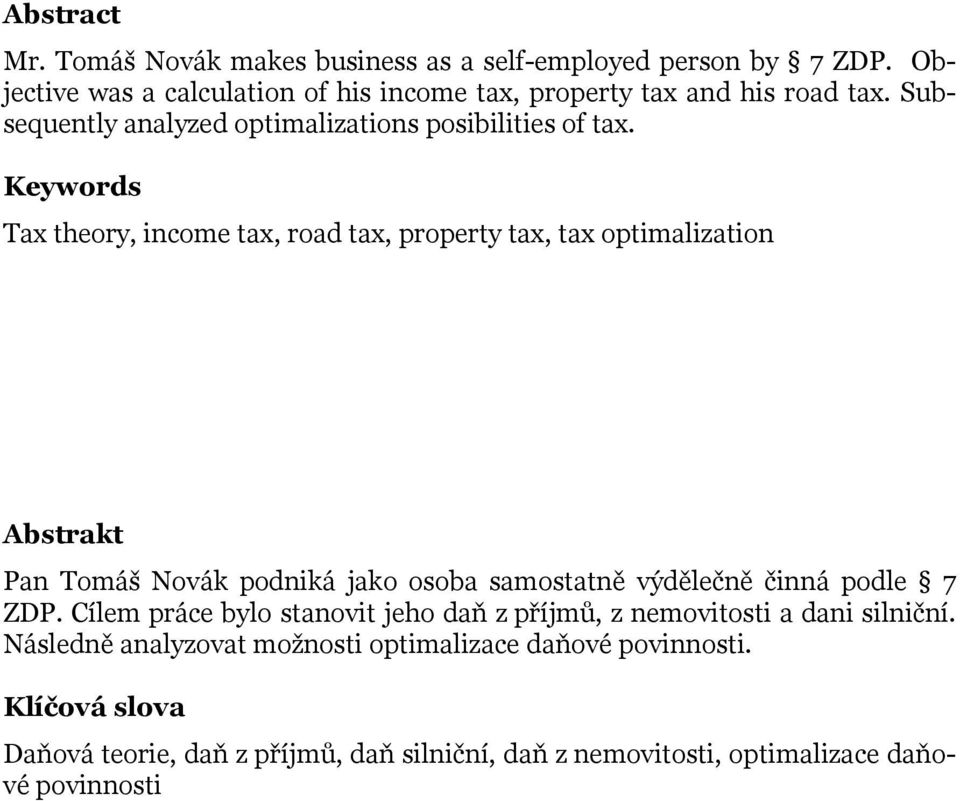 Keywords Tax theory, income tax, road tax, property tax, tax optimalization Abstrakt Pan Tomáš Novák podniká jako osoba samostatně výdělečně činná podle