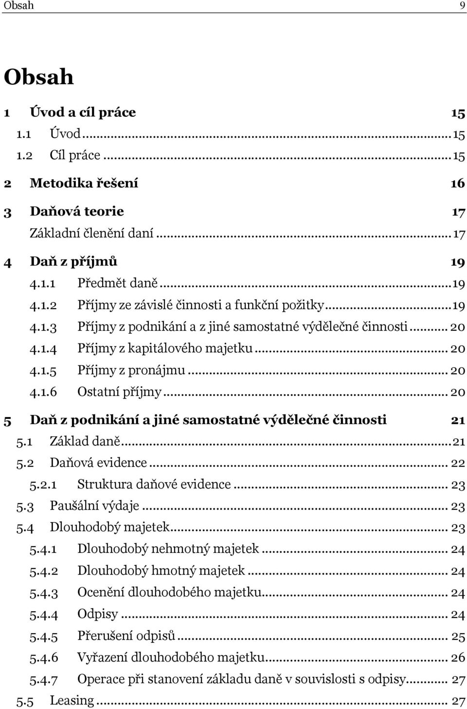 .. 20 5 Daň z podnikání a jiné samostatné výdělečné činnosti 21 5.1 Základ daně...21 5.2 Daňová evidence... 22 5.2.1 Struktura daňové evidence... 23 5.3 Paušální výdaje... 23 5.4 Dlouhodobý majetek.