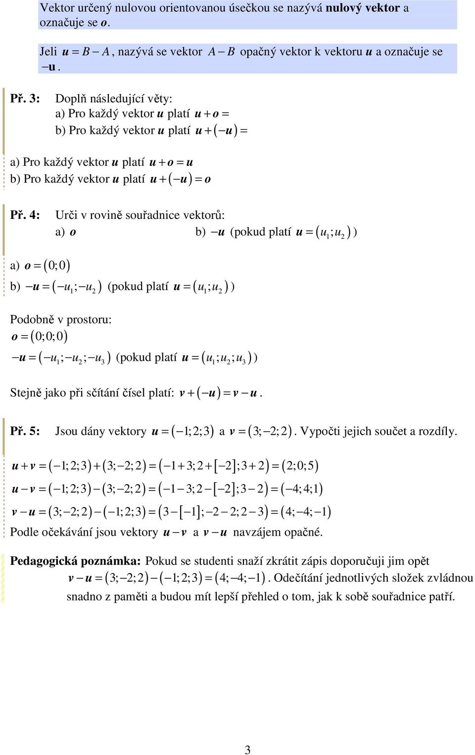 : Urči roině sořadnice ektorů: a) o b) (pokd platí = ( ; ) ) a) o = ( 0;0) b) = ( ; ) (pokd platí = ( ; ) Podobně prostor: o = 0;0;0 ) ( ) ( ; ; ) (pokd platí = ( ; ; ) = 3 ) 3 Stejně jako při