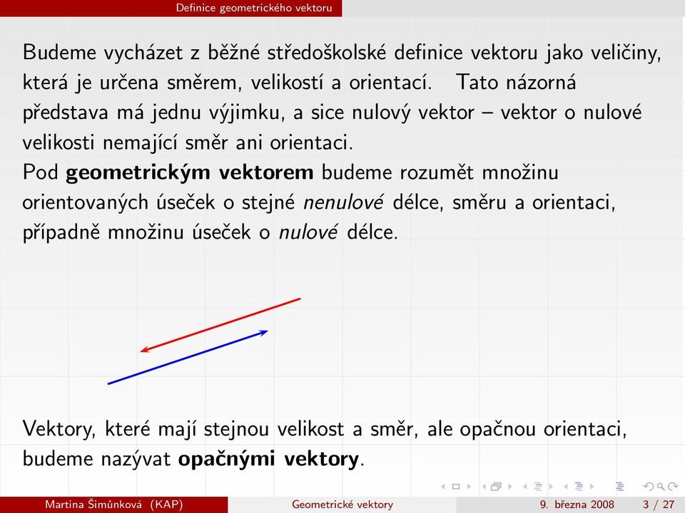 Pod geometrickým vektorem budeme rozumět množinu orientovaných úseček o stejné nenulové délce, směru a orientaci, případně množinu úseček o