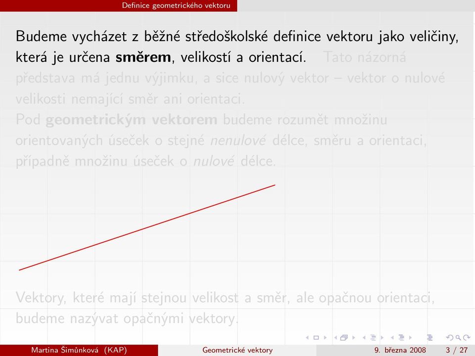 Pod geometrickým vektorem budeme rozumět množinu orientovaných úseček o stejné nenulové délce, směru a orientaci, případně množinu úseček o