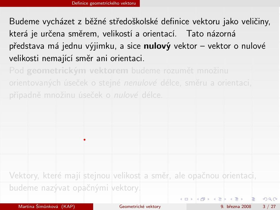 Pod geometrickým vektorem budeme rozumět množinu orientovaných úseček o stejné nenulové délce, směru a orientaci, případně množinu úseček o