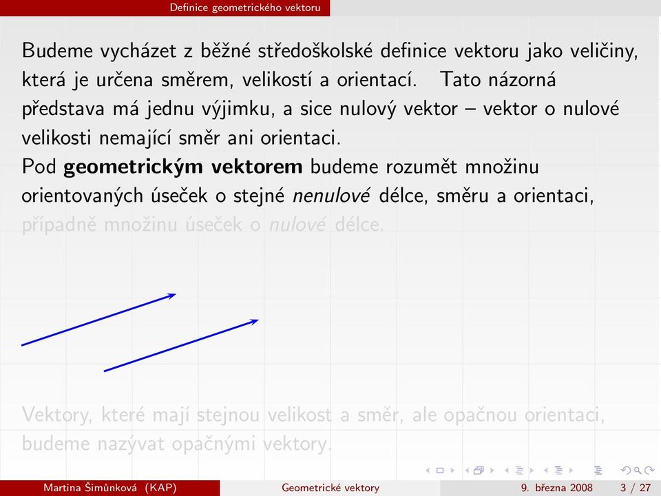 Pod geometrickým vektorem budeme rozumět množinu orientovaných úseček o stejné nenulové délce, směru a orientaci, případně množinu úseček o