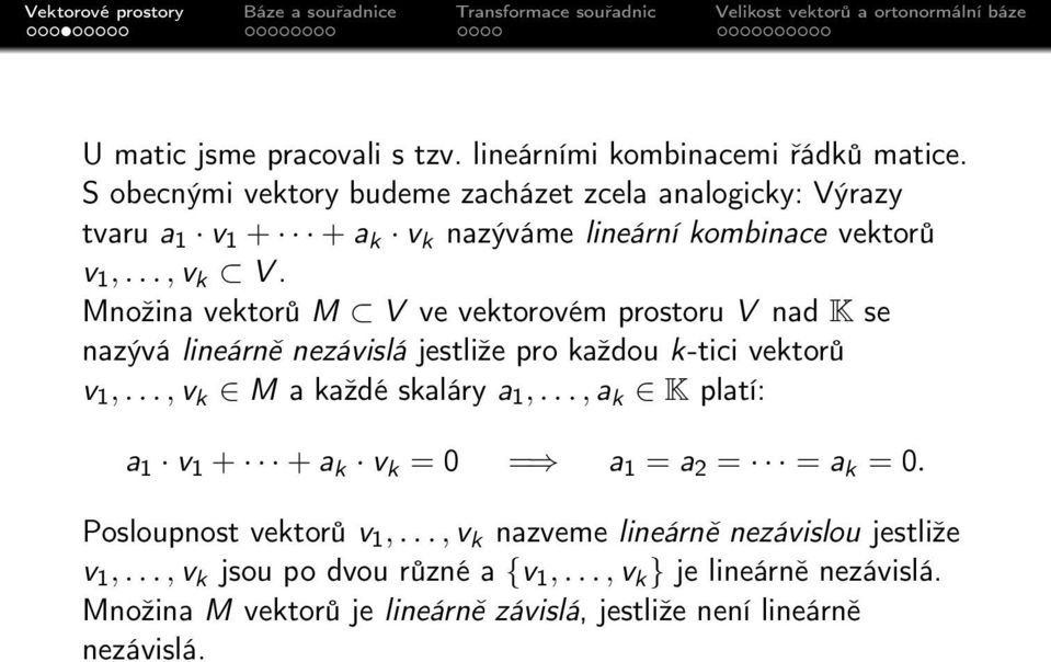 Množina vektorů M V ve vektorovém prostoru V nad K se nazývá lineárně nezávislá jestliže pro každou k-tici vektorů v 1,..., v k M a každé skaláry a 1,.