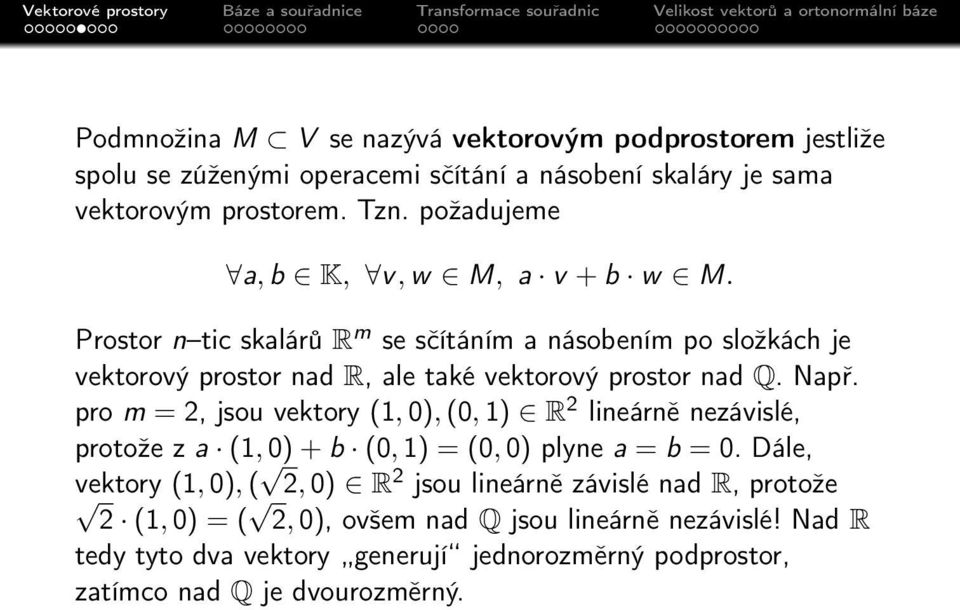 Např. pro m = 2, jsou vektory (1, 0), (0, 1) R 2 lineárně nezávislé, protože z a (1, 0) + b (0, 1) = (0, 0) plyne a = b = 0.