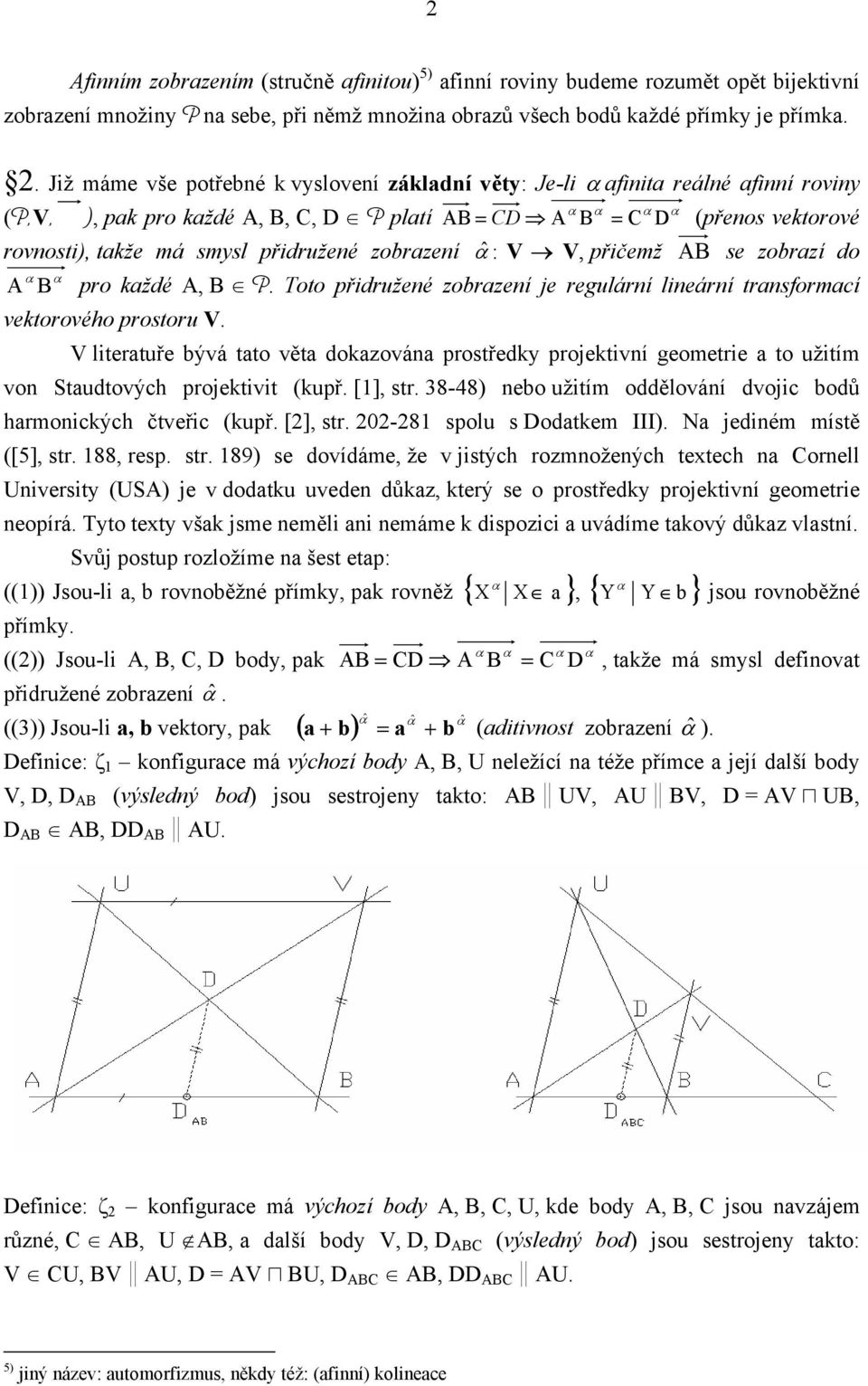 AB se zobrazí do A B pro každé A, B P Toto přidružené zobrazení je regulární lineární transformací vektorového prostoru V V literatuře bývá tato věta dokazována prostředky projektivní geometrie a to