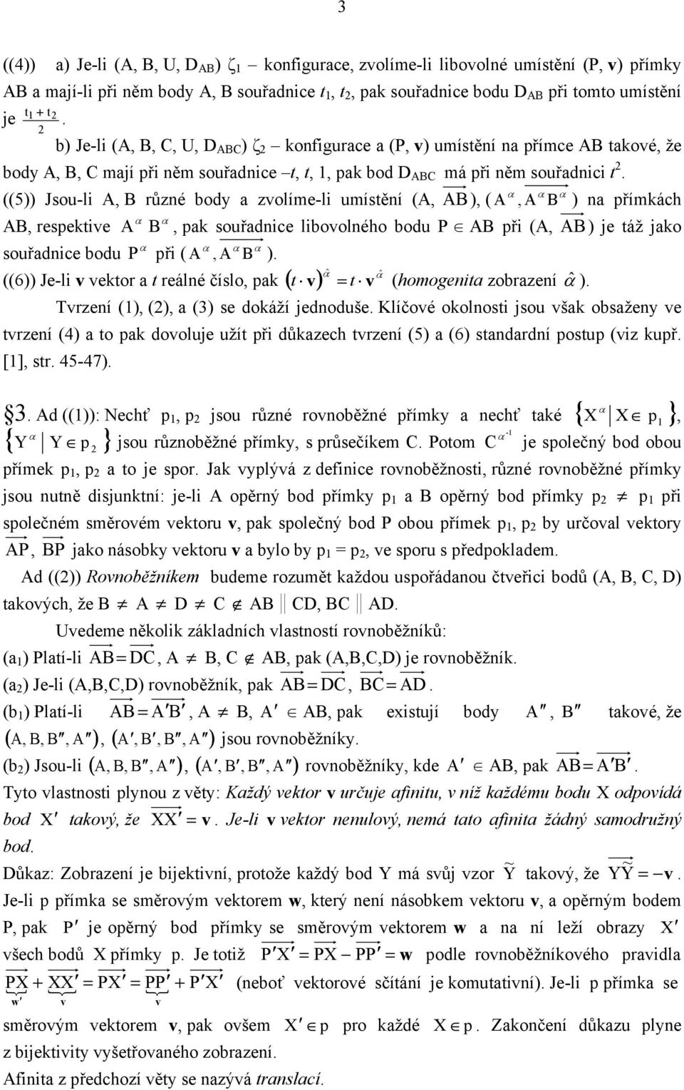 zvolíme-li umístění (A, AB), ( A AB, respektive A B souřadnice bodu P při (, A, pak souřadnice libovolného bodu P AB při (A, A, A B ) ((6)) Je-li v vektor a t reálné číslo, pak ( ) t v = t v