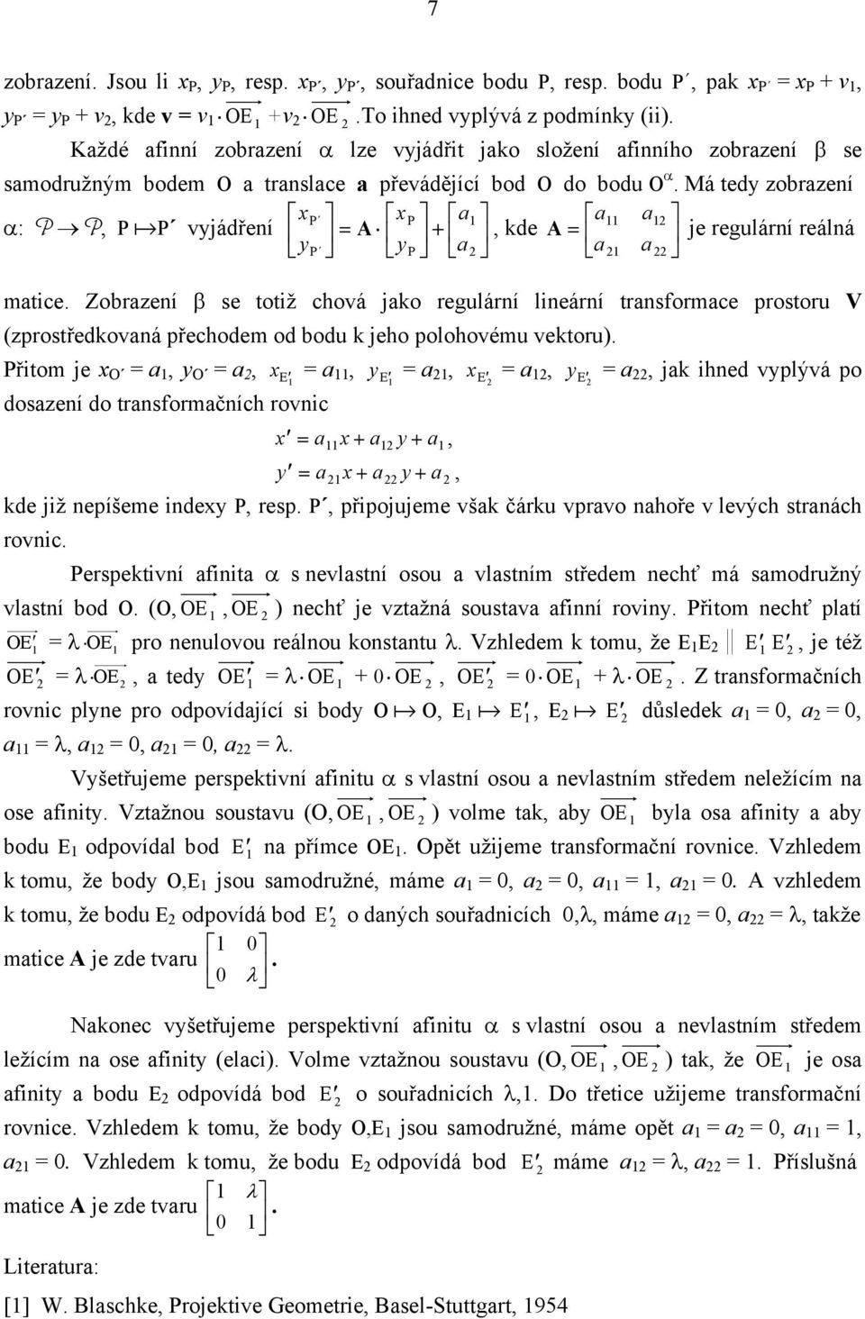 matice Zobrazení β se totiž chová jako regulární lineární transformace prostoru V (zprostředkovaná přechodem od bodu k jeho polohovému vektoru) Přitom je x O = a, y O = a, x = a, y = a, x = a, y = a,