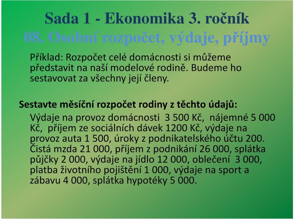 nájemné 5 000 Kč, příjem ze sociálních dávek 1200 Kč, výdaje na provoz auta 1 500, úroky zpodnikatelského účtu 200.