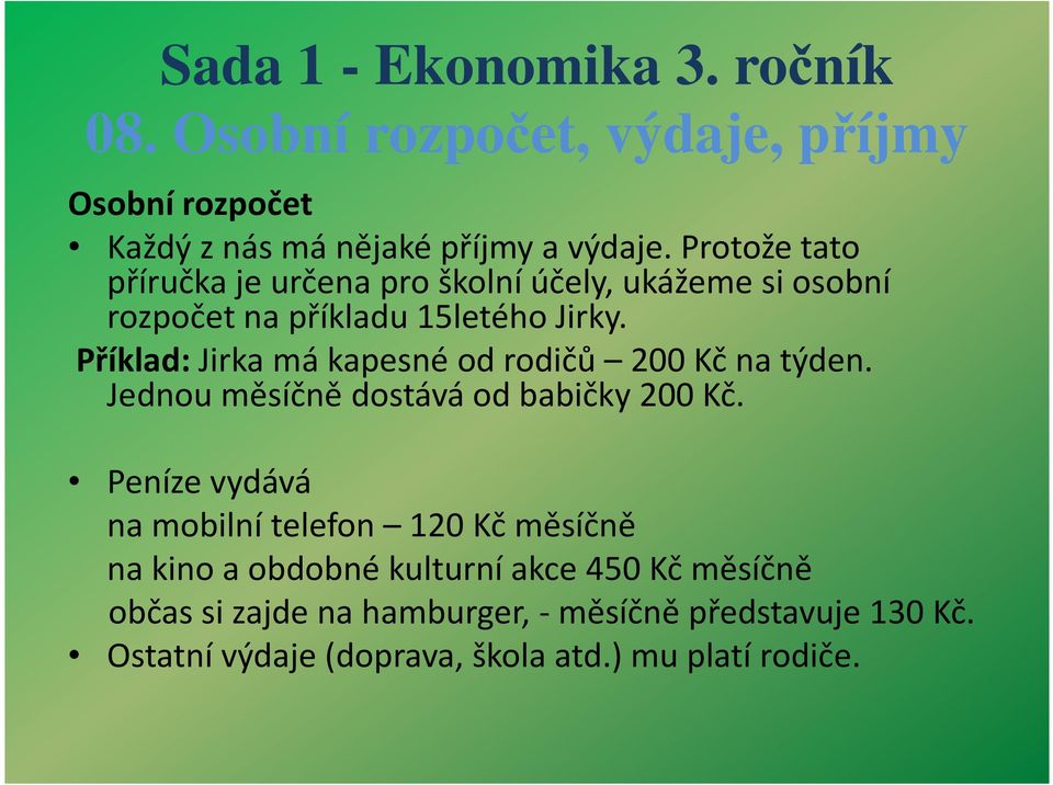 Příklad:Jirka má kapesné od rodičů 200 Kč na týden. Jednou měsíčně dostává od babičky 200 Kč.