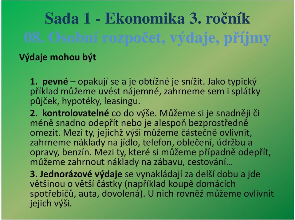 Mezi ty, jejichž výši můžeme částečně ovlivnit, zahrneme náklady na jídlo, telefon, oblečení, údržbu a opravy, benzín.