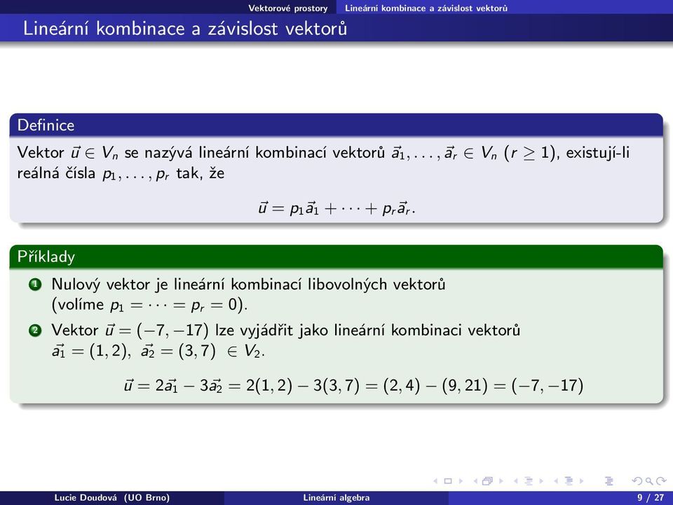 Příklady 1 Nulový vektor je lineární kombinací libovolných vektorů (volíme p 1 = = p r = 0).