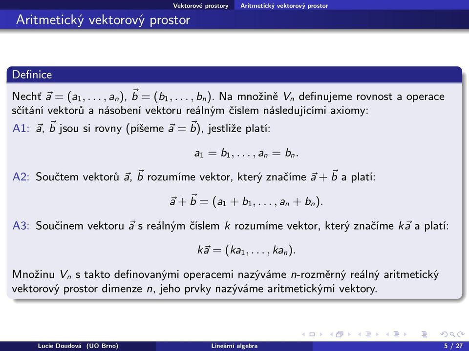 .., a n = b n. A2: Součtem vektorů a, b rozumíme vektor, který značíme a + b a platí: a + b = (a 1 + b 1,..., a n + b n).