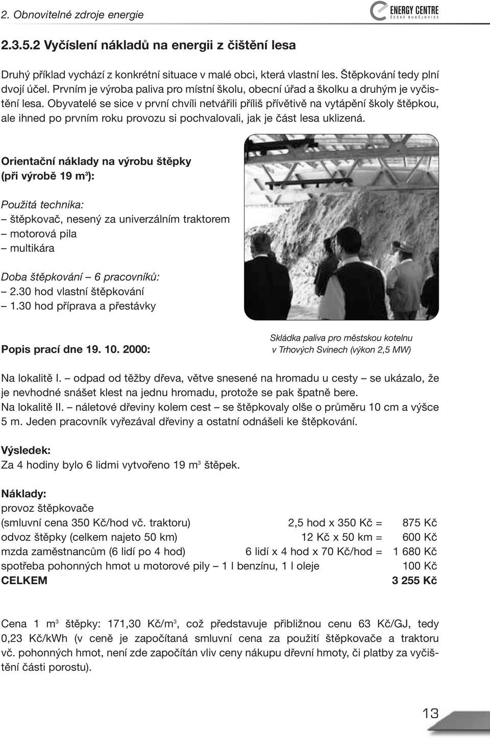 Obyvatelé se sice v první chvíli netvářili příliš přívětivě na vytápění školy štěpkou, ale ihned po prvním roku provozu si pochvalovali, jak je část lesa uklizená.