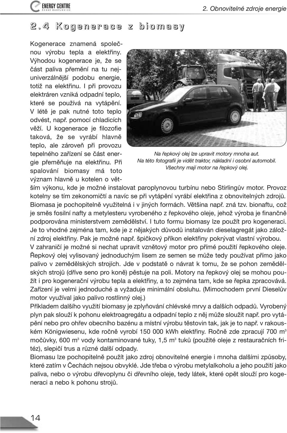 I při provozu elektráren vzniká odpadní teplo, které se používá na vytápění. V létě je pak nutné toto teplo odvést, např. pomocí chladicích věží.