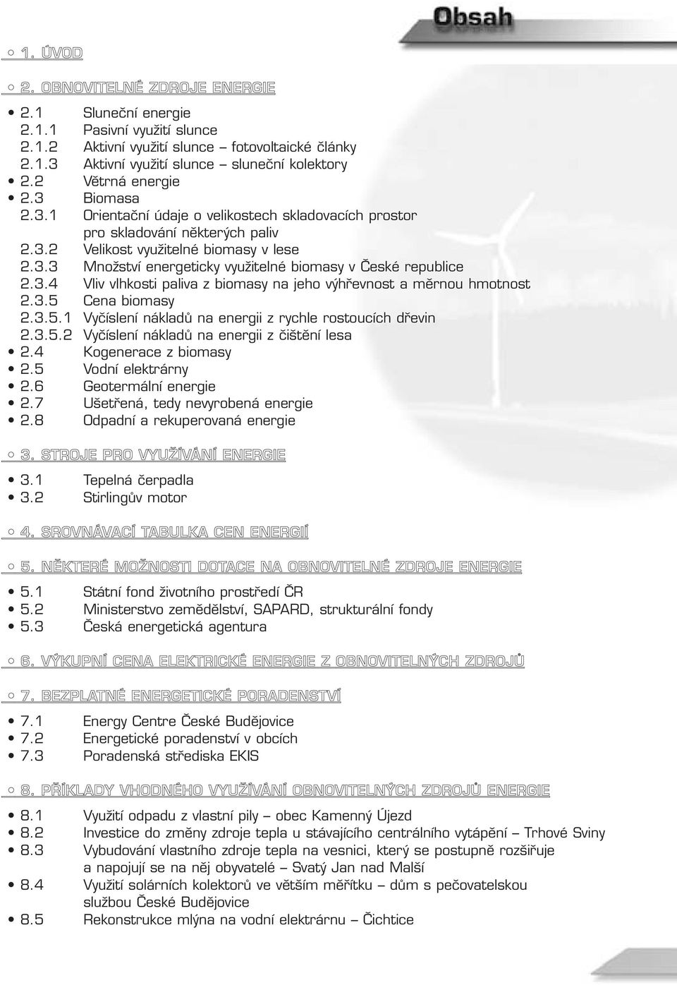 3.4 Vliv vlhkosti paliva z biomasy na jeho v hfievnost a mûrnou hmotnost 2.3.5 Cena biomasy 2.3.5.1 Vyãíslení nákladû na energii z rychle rostoucích dfievin 2.3.5.2 Vyãíslení nákladû na energii z ãi tûní lesa 2.