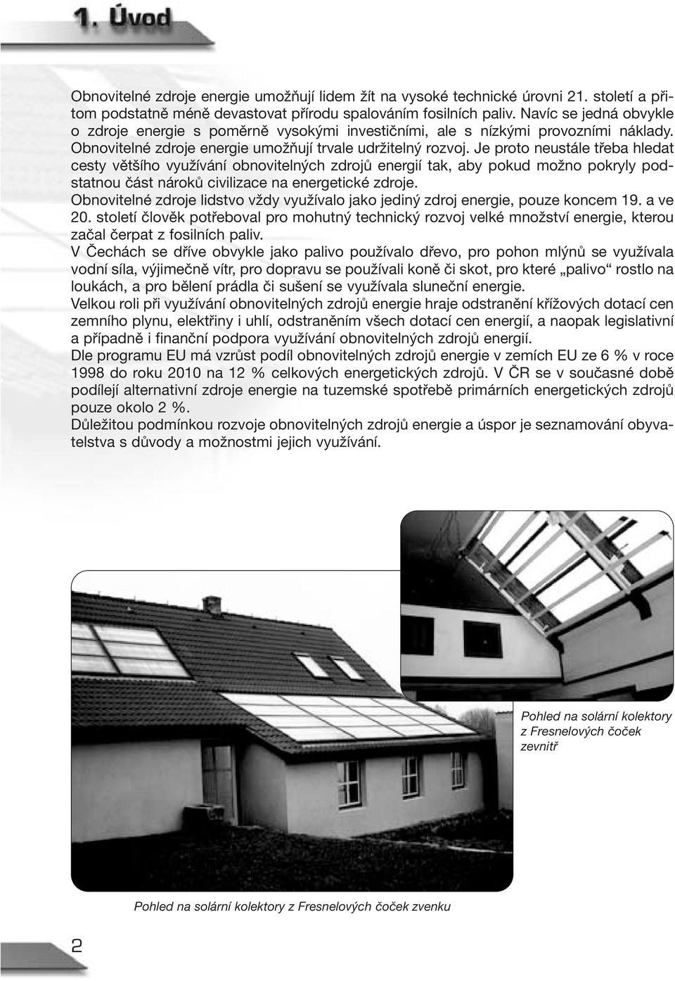 Je proto neustále třeba hledat cesty většího využívání obnovitelných zdrojů energií tak, aby pokud možno pokryly podstatnou část nároků civilizace na energetické zdroje.