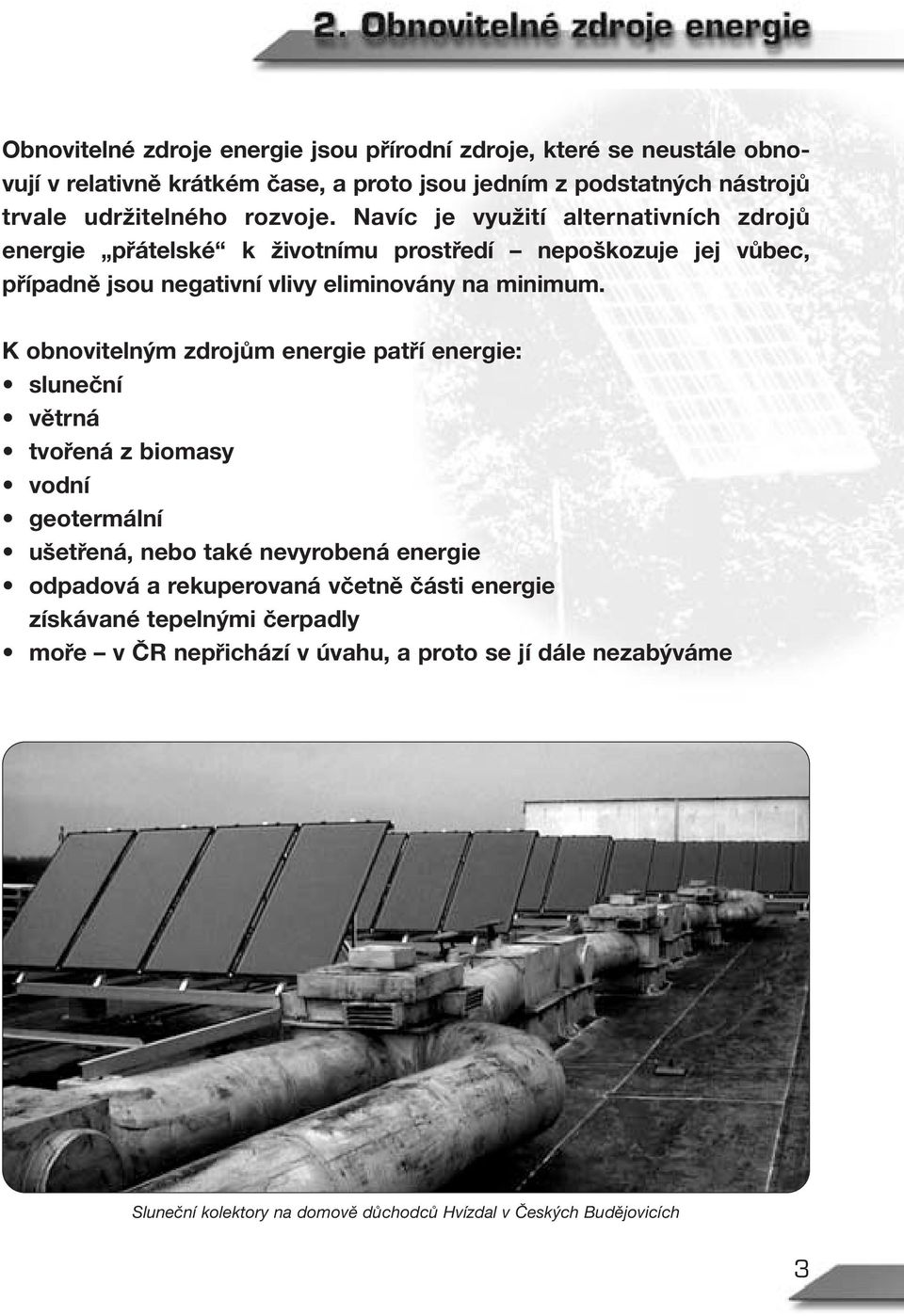 K obnovitelným zdrojům energie patří energie: sluneční větrná tvořená z biomasy vodní geotermální ušetřená, nebo také nevyrobená energie odpadová a rekuperovaná včetně