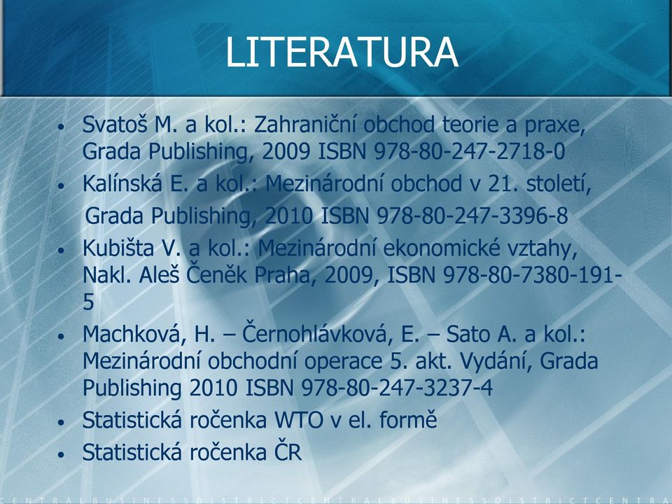 Aleš Čeněk Praha, 2009, ISBN 978-80-7380-191- 5 Machková, H. Černohlávková, E. Sato A. a kol.: Mezinárodní obchodní operace 5.