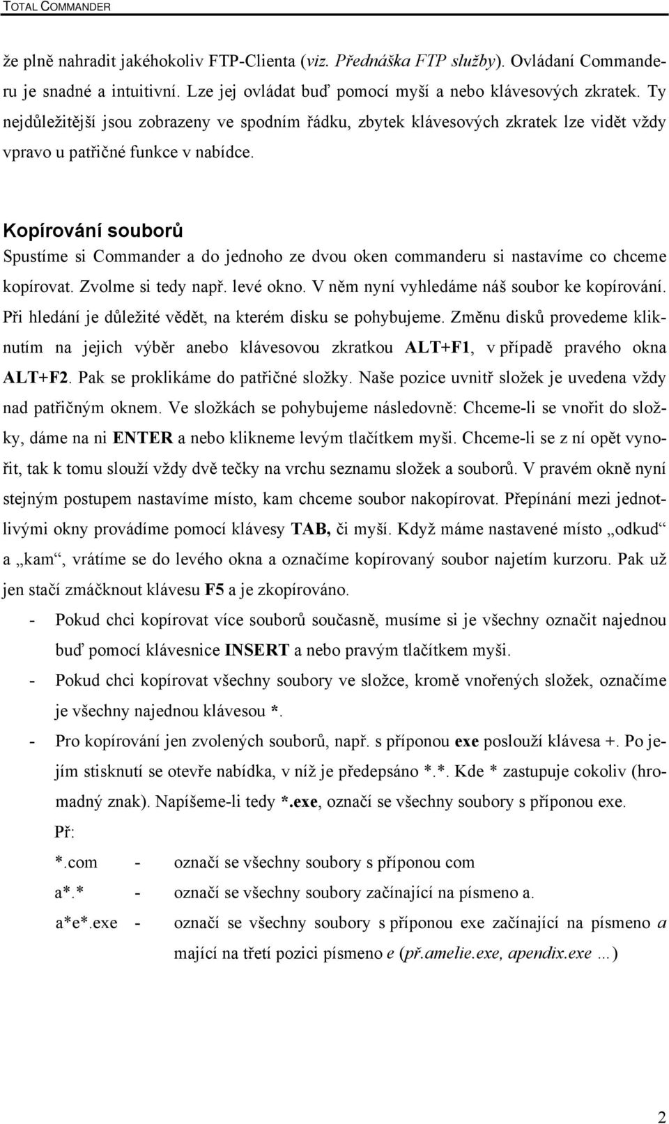 Kopírování souborů Spustíme si Commander a do jednoho ze dvou oken commanderu si nastavíme co chceme kopírovat. Zvolme si tedy např. levé okno. V něm nyní vyhledáme náš soubor ke kopírování.