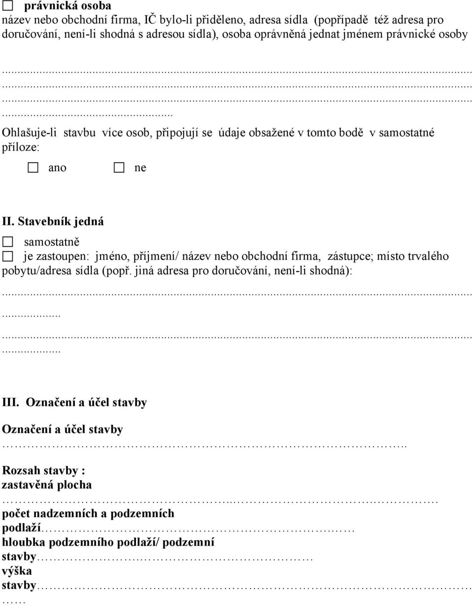 Stavebník jedná samostatně je zastoupen: jméno, příjmení/ název nebo obchodní firma, zástupce; místo trvalého pobytu/adresa sídla (popř.