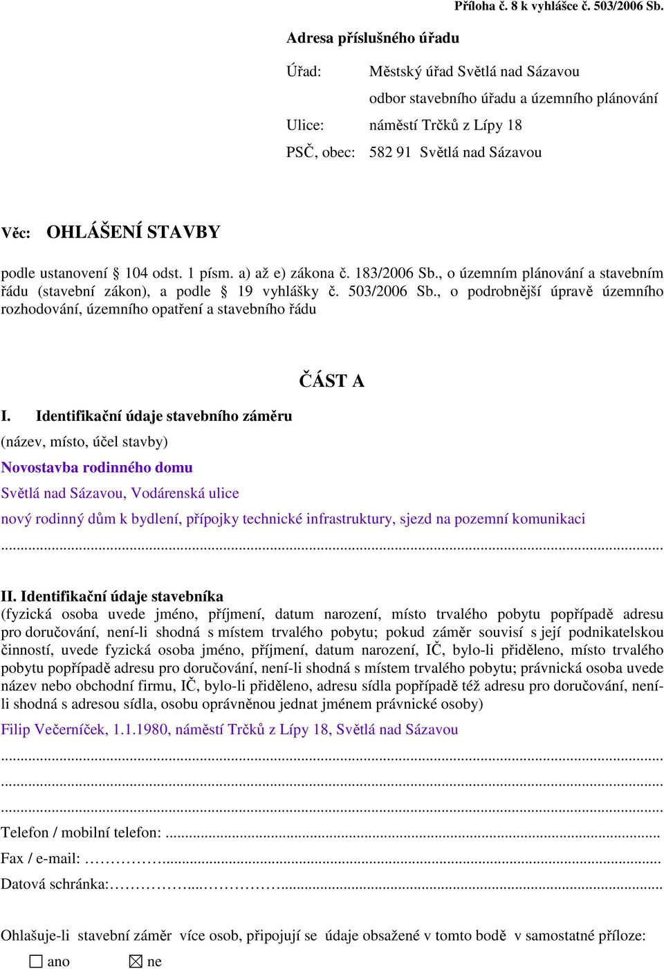 podle ustanovení 104 odst. 1 písm. a) až e) zákona č. 183/2006 Sb., o územním plánování a stavebním řádu (stavební zákon), a podle 19 vyhlášky č. 503/2006 Sb.