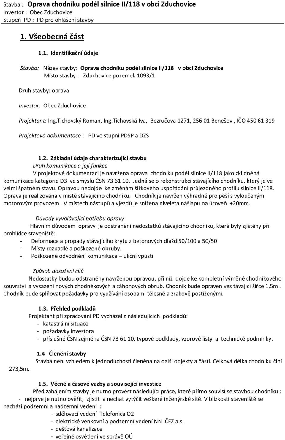 1, 256 01 Benešov, IČO 450 61 319 Projektová dokumentace : PD ve stupni PDSP a DZS 1.2. Základní údaje charakterizující stavbu Druh komunikace a její funkce V projektové dokumentaci je navržena