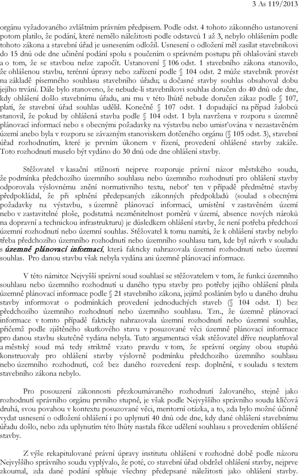 Usnesení o odložení měl zasílat stavebníkovi do 15 dnů ode dne učinění podání spolu s poučením o správném postupu při ohlašování staveb a o tom, že se stavbou nelze započít. Ustanovení 106 odst.