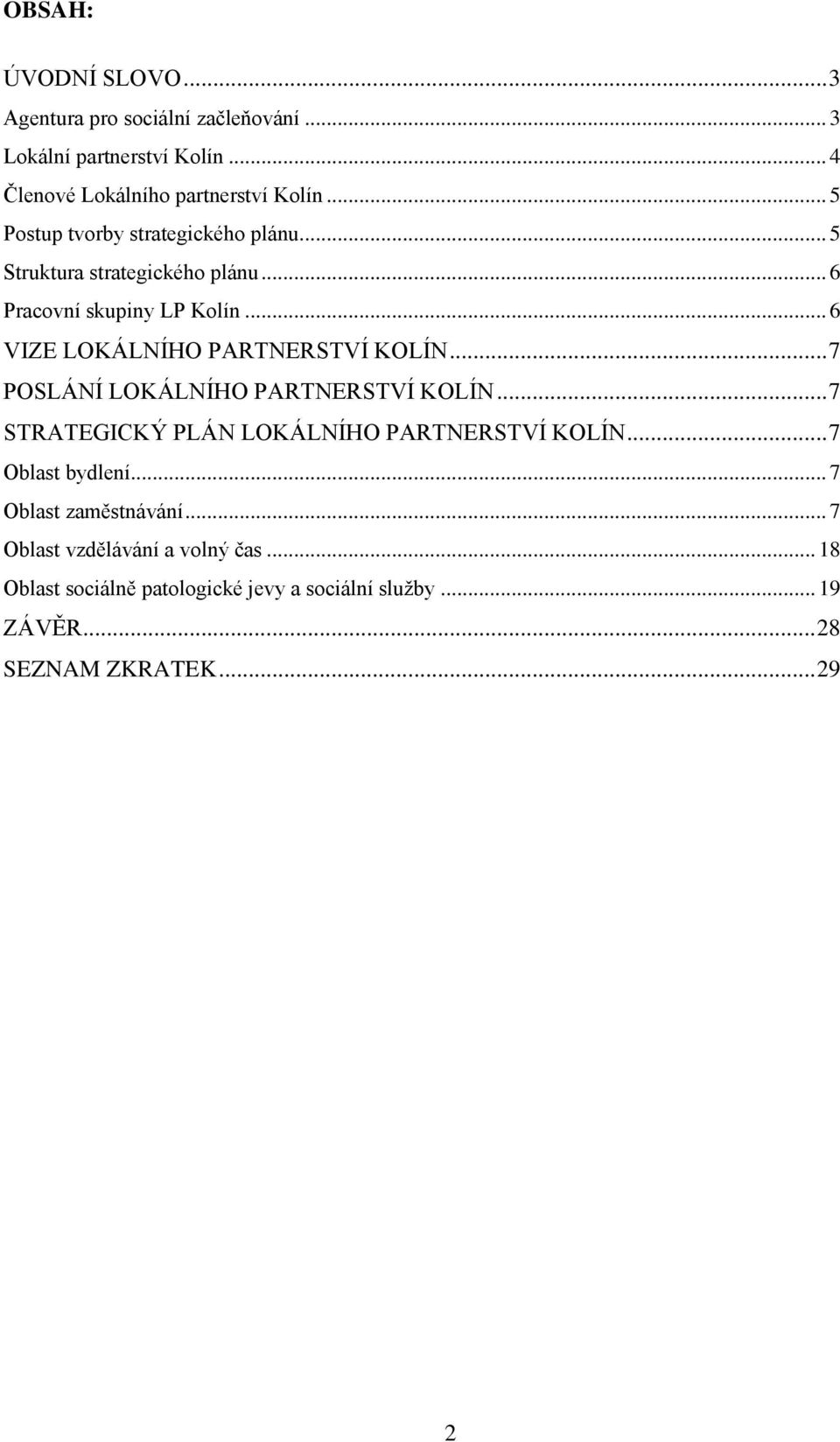 .. 6 VIZE LOKÁLNÍHO PARTNERSTVÍ KOLÍN... 7 POSLÁNÍ LOKÁLNÍHO PARTNERSTVÍ KOLÍN... 7 STRATEGICKÝ PLÁN LOKÁLNÍHO PARTNERSTVÍ KOLÍN.