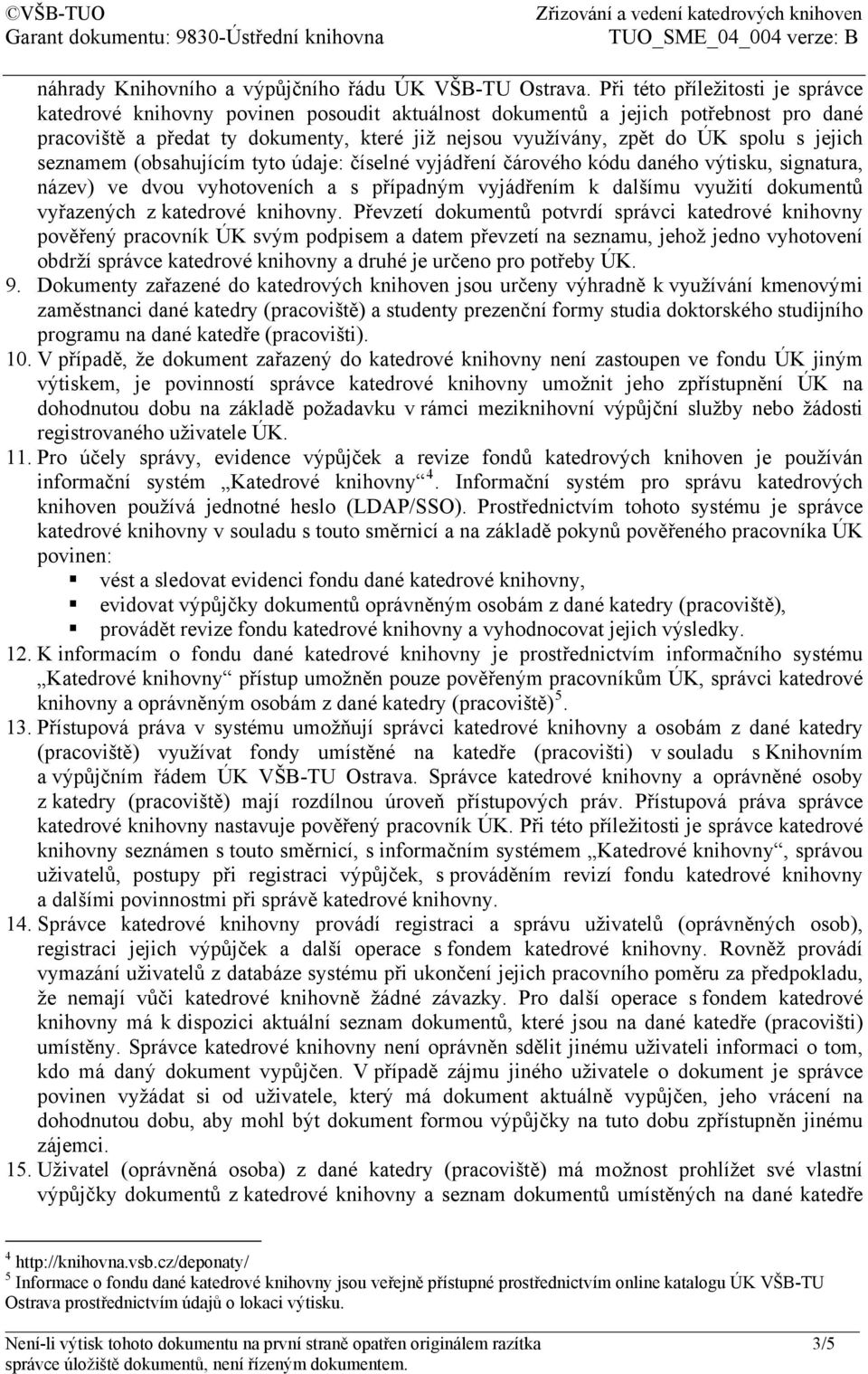 jejich seznamem (obsahujícím tyto údaje: číselné vyjádření čárového kódu daného výtisku, signatura, název) ve dvou vyhotoveních a s případným vyjádřením k dalšímu využití dokumentů vyřazených z