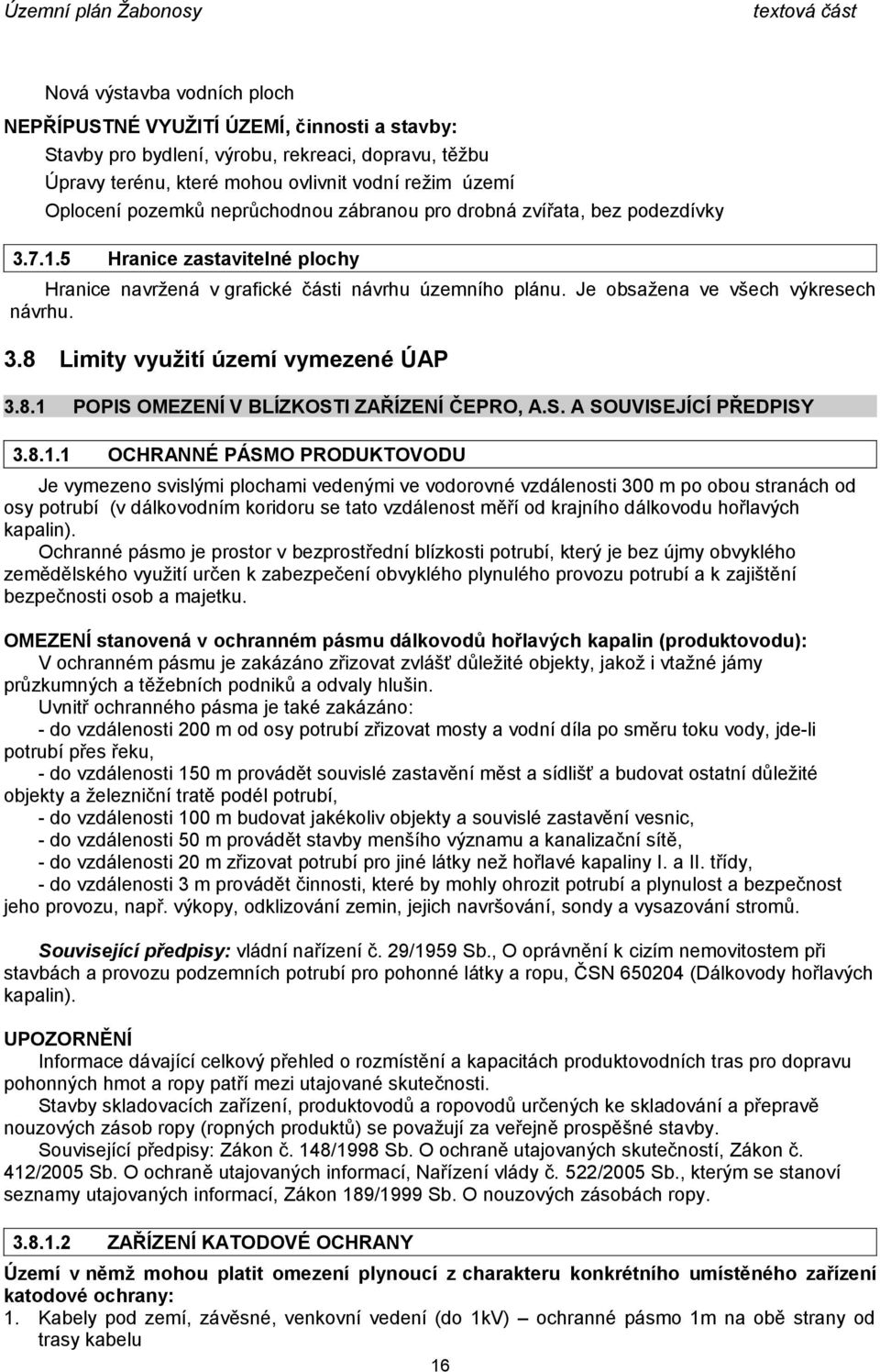 8.1 POPIS OMEZENÍ V BLÍZKOSTI ZAŘÍZENÍ ČEPRO, A.S. A SOUVISEJÍCÍ PŘEDPISY 3.8.1.1 OCHRANNÉ PÁSMO PRODUKTOVODU Je vymezeno svislými plochami vedenými ve vodorovné vzdálenosti 300 m po obou stranách od