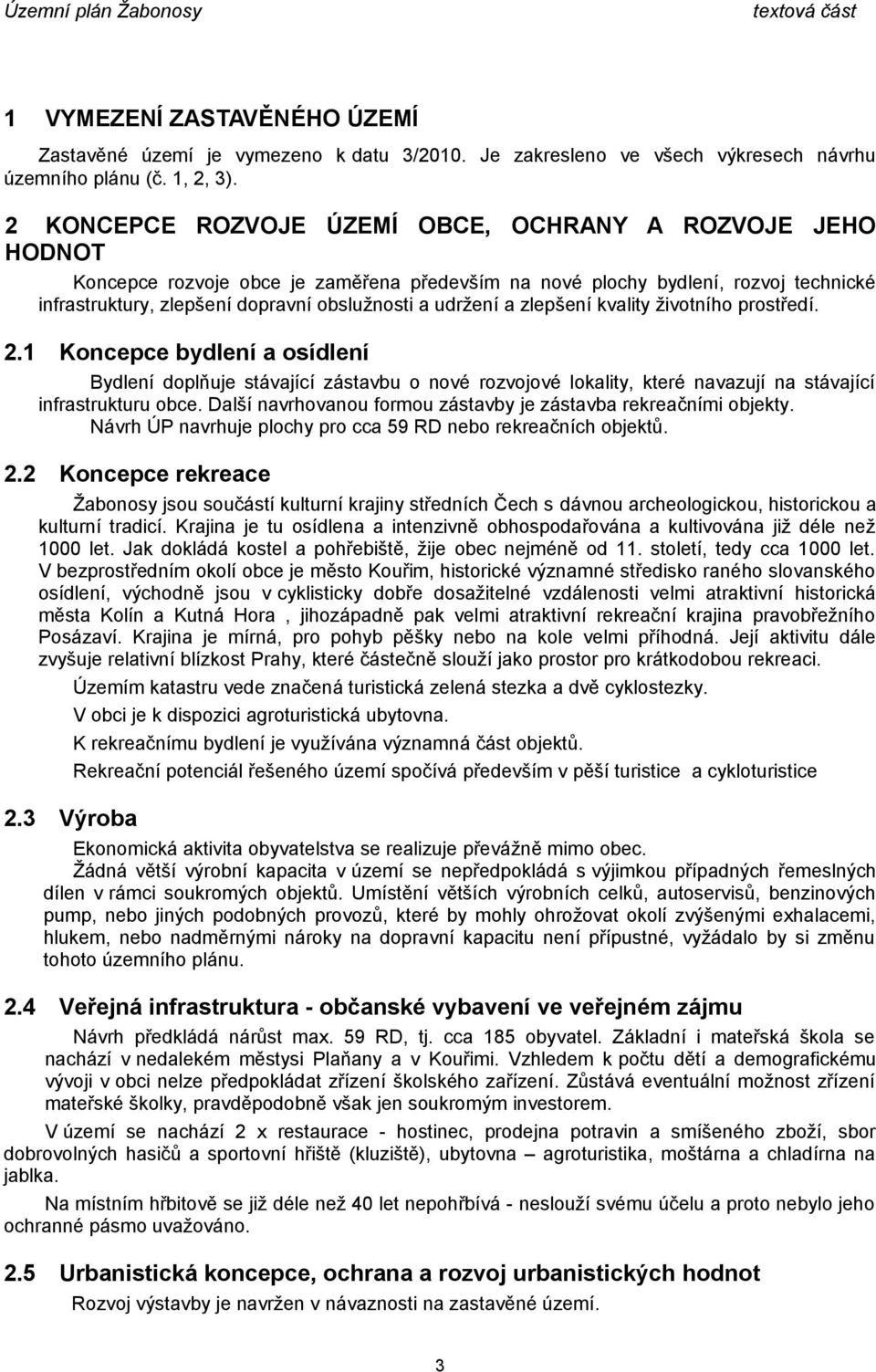 udržení a zlepšení kvality životního prostředí. 2.1 Koncepce bydlení a osídlení Bydlení doplňuje stávající zástavbu o nové rozvojové lokality, které navazují na stávající infrastrukturu obce.