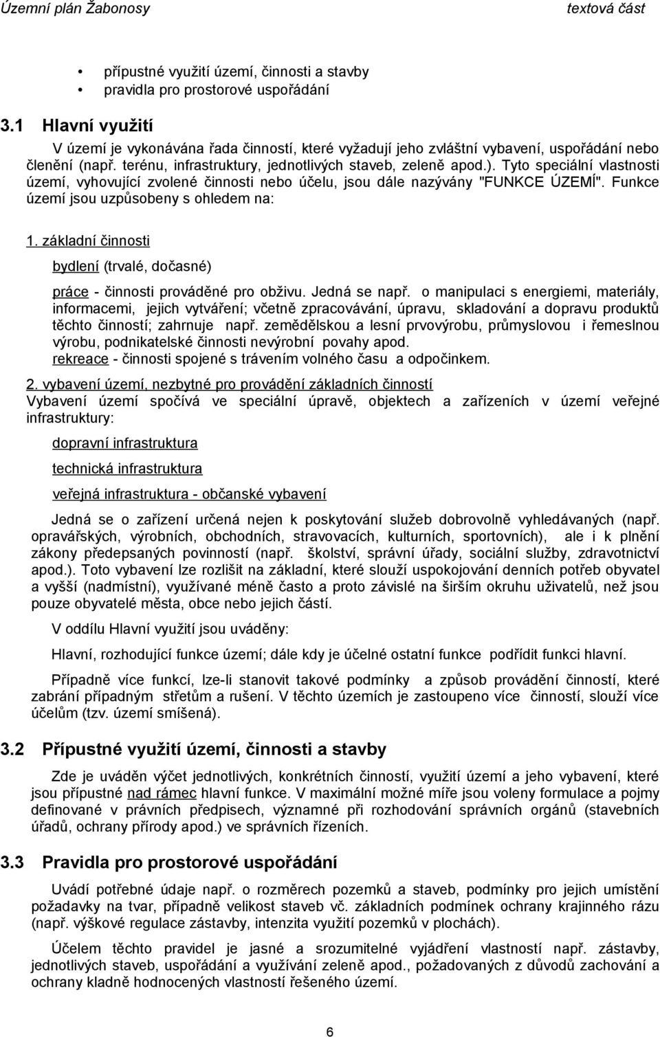 Tyto speciální vlastnosti území, vyhovující zvolené činnosti nebo účelu, jsou dále nazývány "FUNKCE ÚZEMÍ". Funkce území jsou uzpůsobeny s ohledem na: 1.