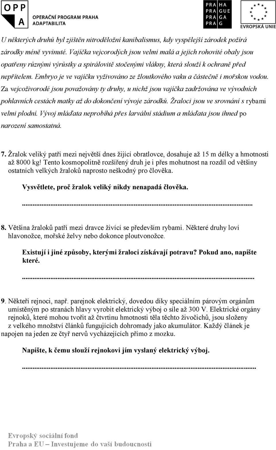 Embryo je ve vajíčku vyživováno ze žloutkového vaku a částečně i mořskou vodou.