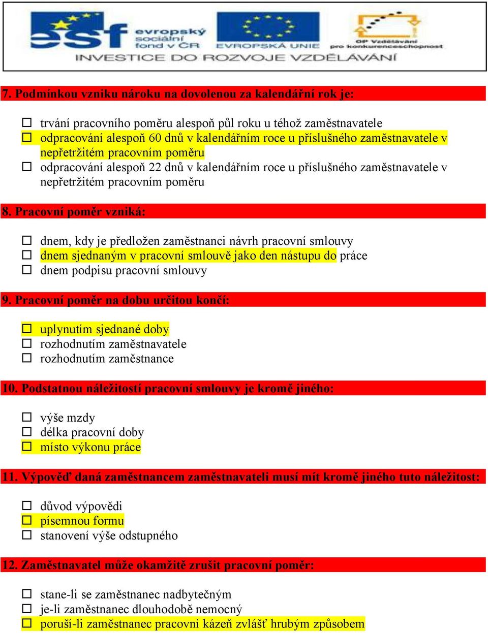 Pracovní poměr vzniká: dnem, kdy je předložen zaměstnanci návrh pracovní smlouvy dnem sjednaným v pracovní smlouvě jako den nástupu do práce dnem podpisu pracovní smlouvy 9.