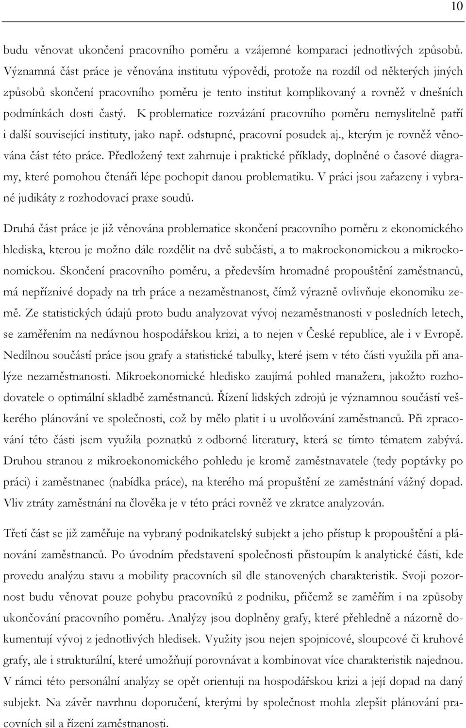 K problematice rozvázání pracovního poměru nemyslitelně patří i další související instituty, jako např. odstupné, pracovní posudek aj., kterým je rovněž věnována část této práce.