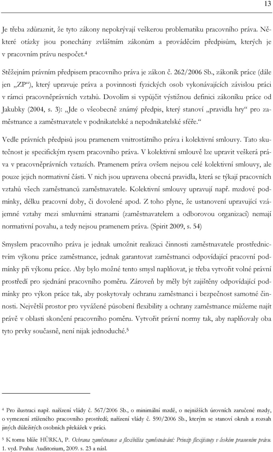 , zákoník práce (dále jen ZP ), který upravuje práva a povinnosti fyzických osob vykonávajících závislou práci v rámci pracovněprávních vztahů.