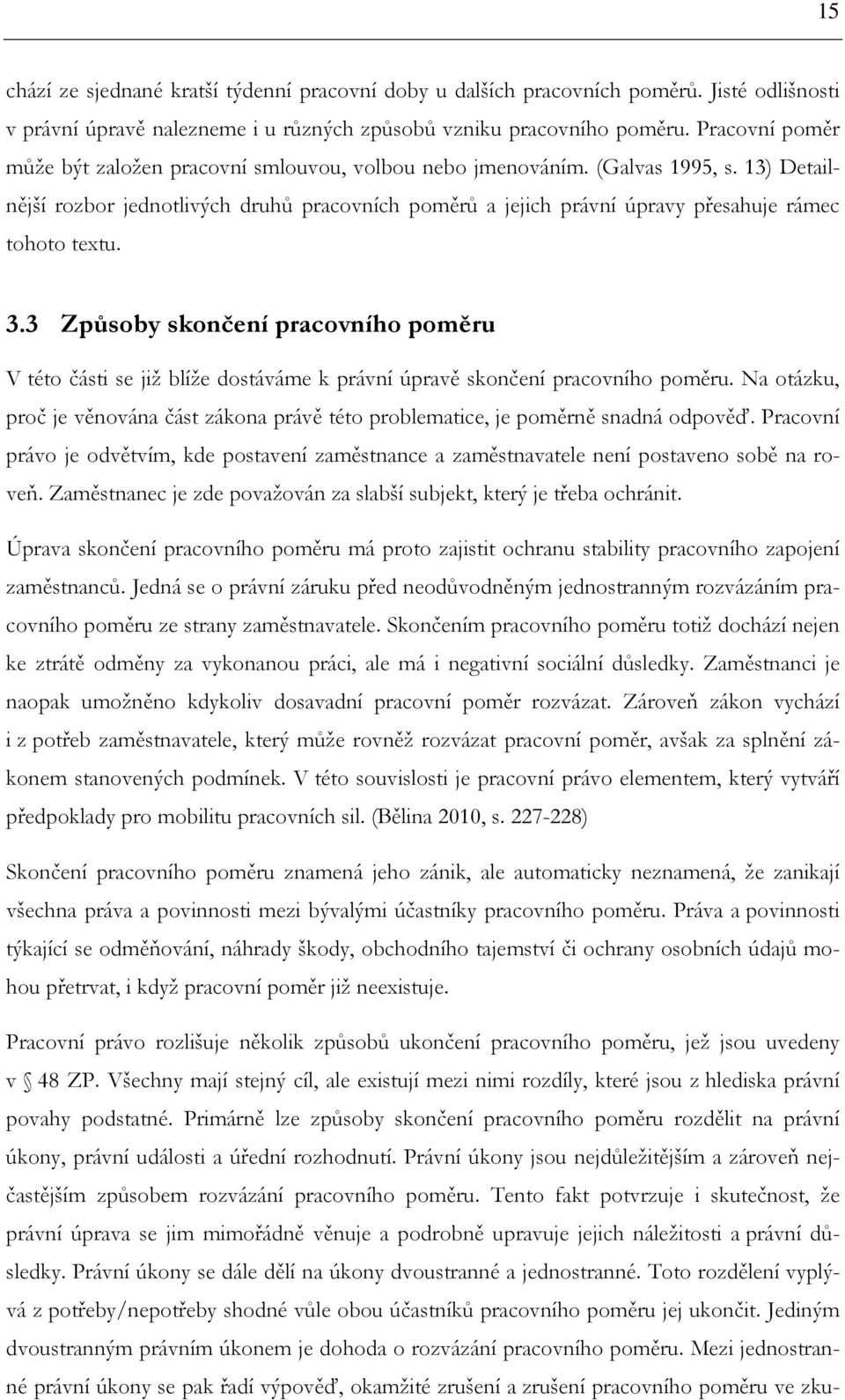 13) Detailnější rozbor jednotlivých druhů pracovních poměrů a jejich právní úpravy přesahuje rámec tohoto textu. 3.