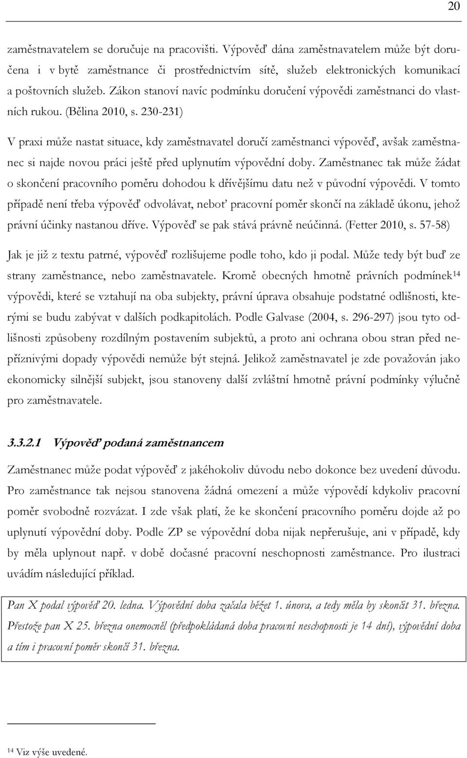 230-231) V praxi může nastat situace, kdy zaměstnavatel doručí zaměstnanci výpověď, avšak zaměstnanec si najde novou práci ještě před uplynutím výpovědní doby.