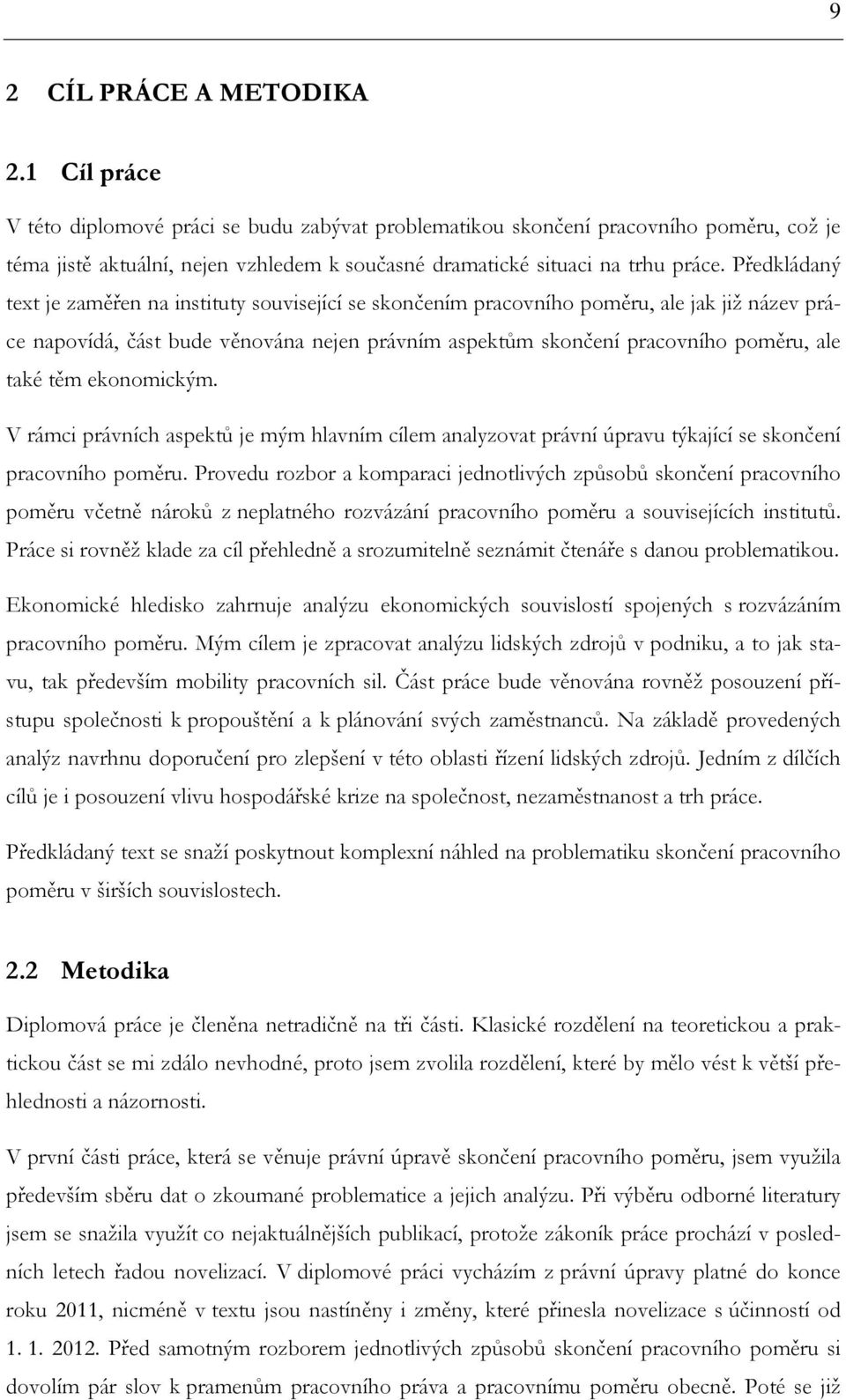 Předkládaný text je zaměřen na instituty související se skončením pracovního poměru, ale jak již název práce napovídá, část bude věnována nejen právním aspektům skončení pracovního poměru, ale také