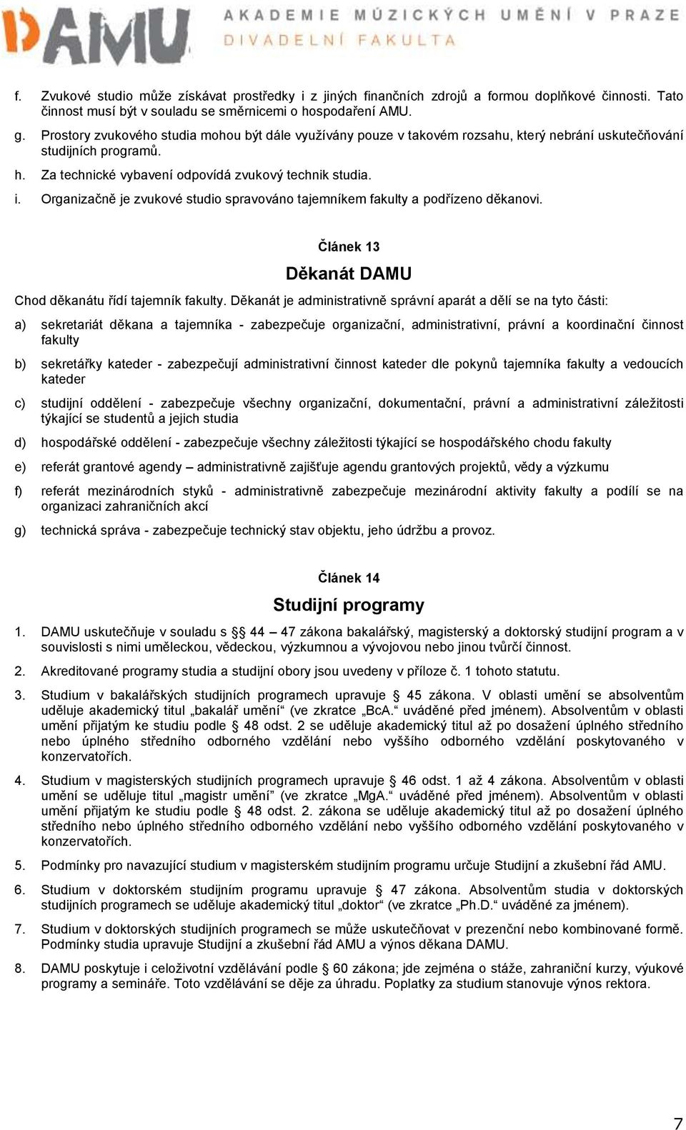 Organizačně je zvukové studio spravováno tajemníkem fakulty a podřízeno děkanovi. Článek 13 Děkanát DAMU Chod děkanátu řídí tajemník fakulty.