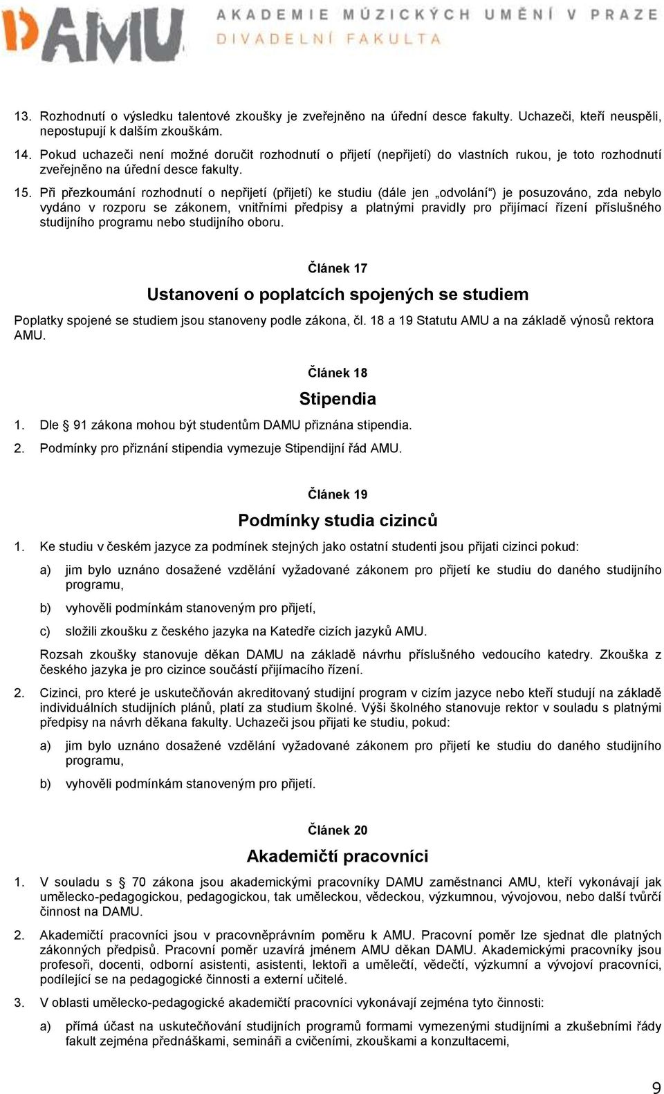 Při přezkoumání rozhodnutí o nepřijetí (přijetí) ke studiu (dále jen odvolání ) je posuzováno, zda nebylo vydáno v rozporu se zákonem, vnitřními předpisy a platnými pravidly pro přijímací řízení