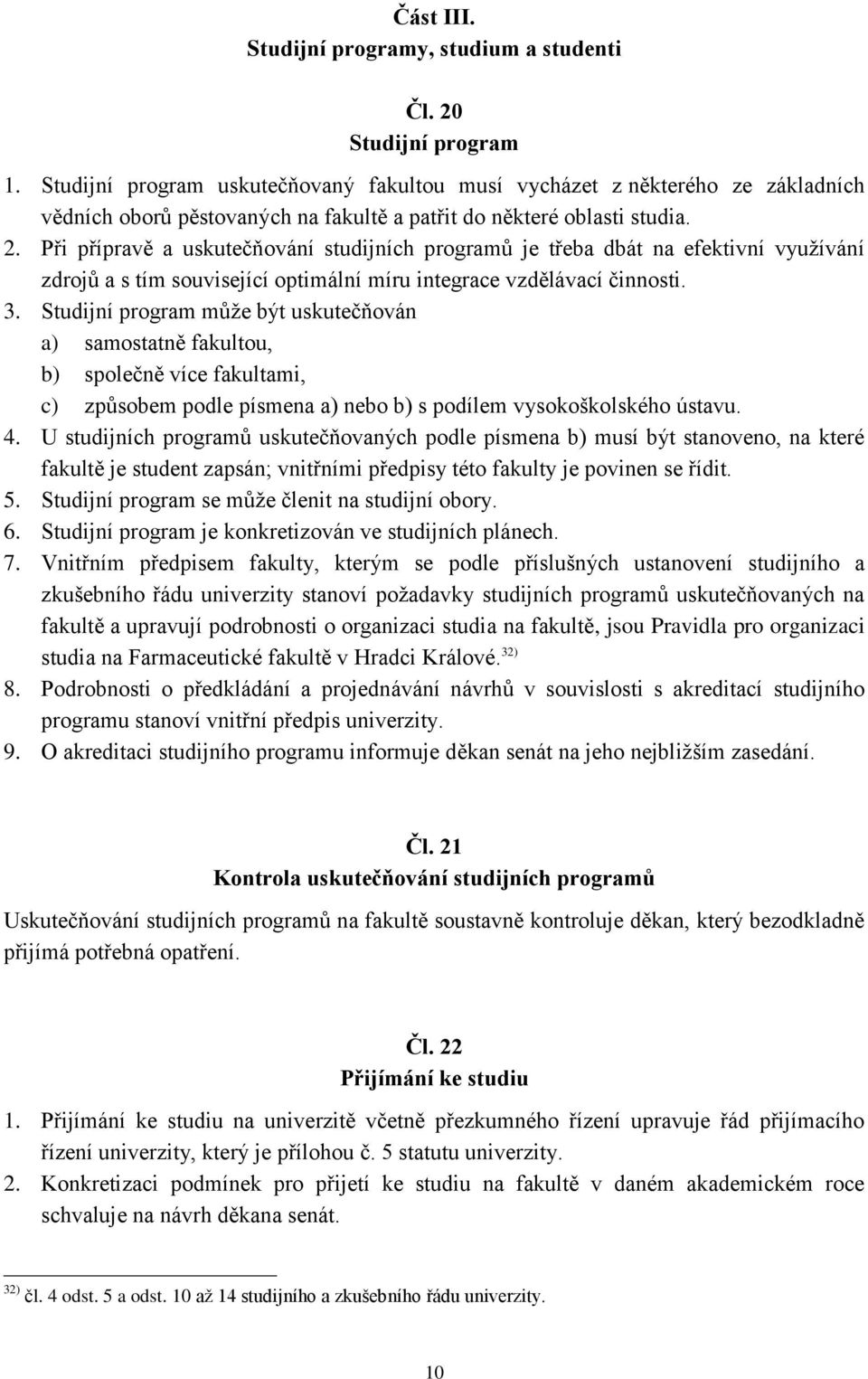 Při přípravě a uskutečňování studijních programů je třeba dbát na efektivní využívání zdrojů a s tím související optimální míru integrace vzdělávací činnosti. 3.