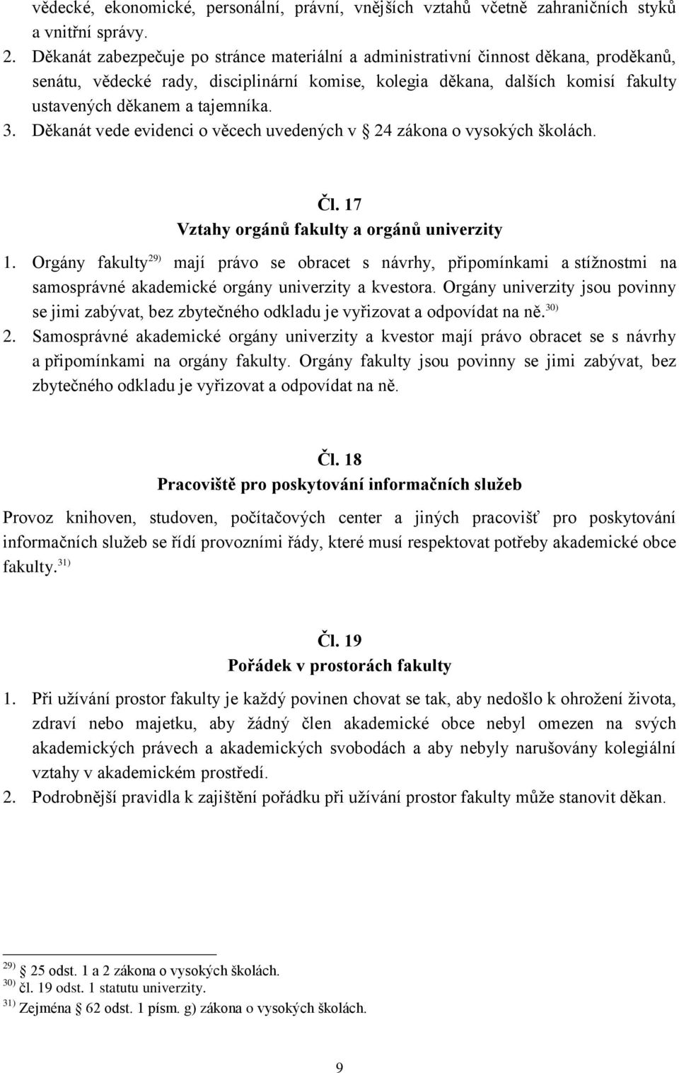 tajemníka. 3. Děkanát vede evidenci o věcech uvedených v 24 zákona o vysokých školách. Čl. 17 Vztahy orgánů fakulty a orgánů univerzity 1.