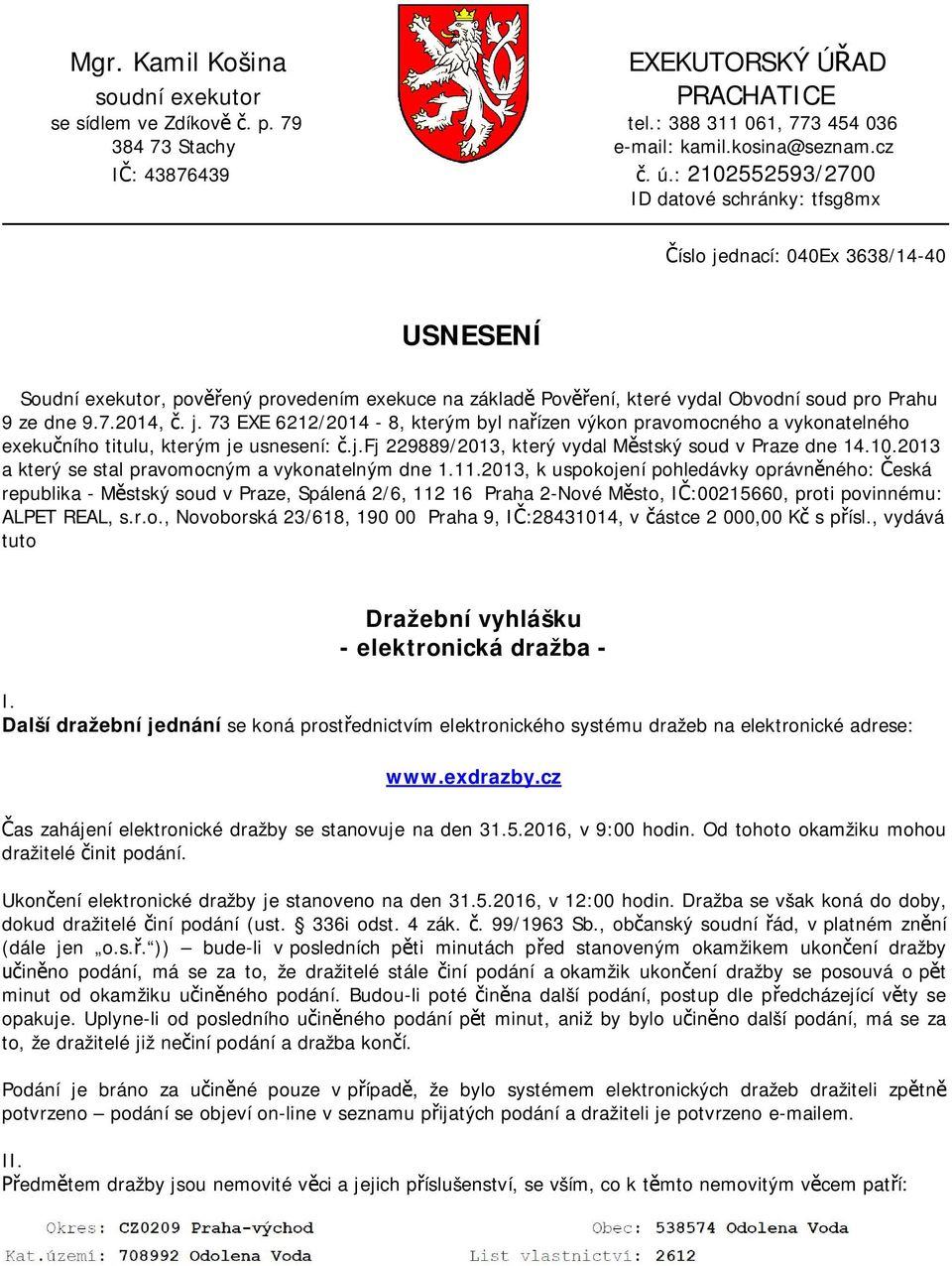 7.2014, č. j. 73 EXE 6212/2014-8, kterým byl nařízen výkon pravomocného a vykonatelného exekučního titulu, kterým je usnesení: č.j.fj 229889/2013, který vydal Městský soud v Praze dne 14.10.