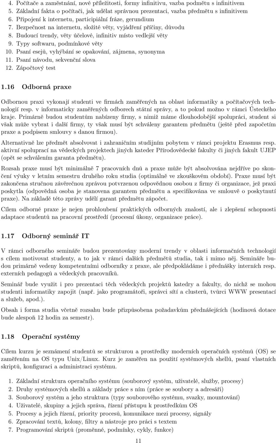 Typy softwaru, podmínkové věty 10. Psaní esejů, vyhýbání se opakování, zájmena, synonyma 11. Psaní návodu, sekvenční slova 12. Zápočtový test 1.