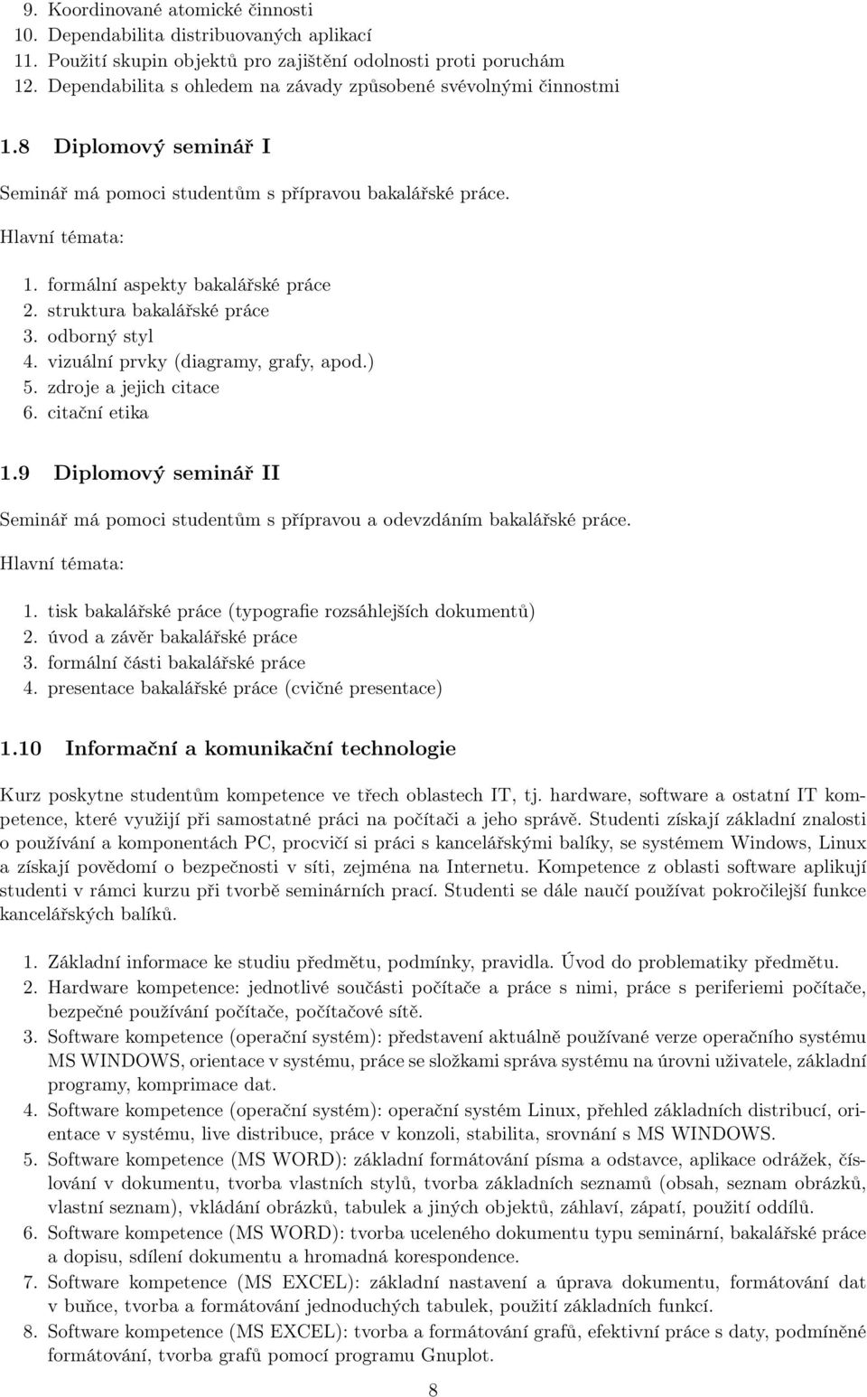 formální aspekty bakalářské práce 2. struktura bakalářské práce 3. odborný styl 4. vizuální prvky (diagramy, grafy, apod.) 5. zdroje a jejich citace 6. citační etika 1.