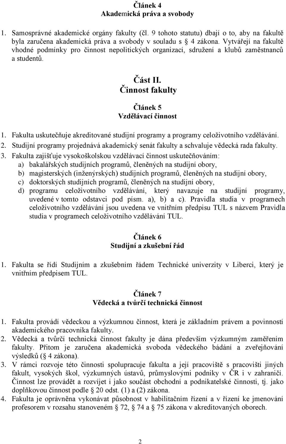 Fakulta uskutečňuje akreditované studijní programy a programy celoživotního vzdělávání. 2. Studijní programy projednává akademický senát fakulty a schvaluje vědecká rada fakulty. 3.